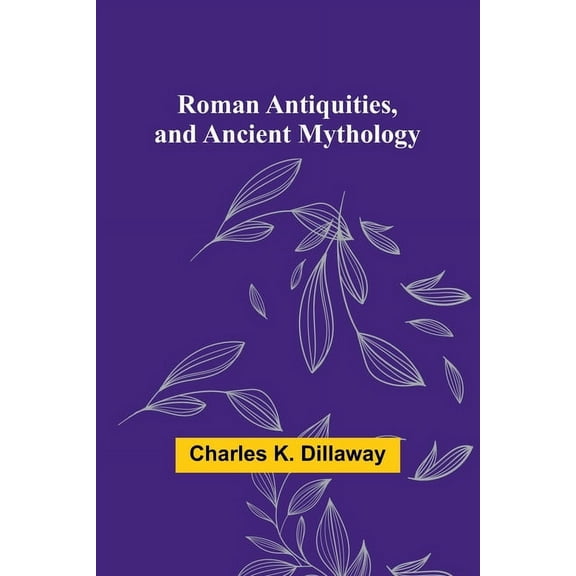 Roman Antiquities, and Ancient Mythology, (Paperback)
