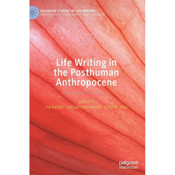 Palgrave Studies in Life Writing Life Writing in the Posthuman Anthropocene, (Hardcover)
