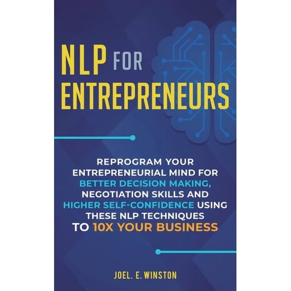 NLP For Entrepreneurs: Reprogram Your Entrepreneurial Mind for Better Decision Making, Negotiation Skills and Higher Sel, (Hardcover)