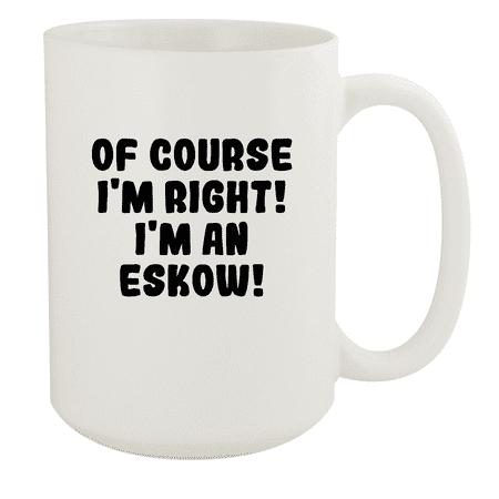 

Of Course I m Right! I m An Eskow! - Ceramic 15oz White Mug White
