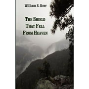 The Shield that Fell from Heaven  Paperback  William S. Kerr