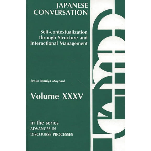 Advances in Discourse Processes Japanese Conversation: Self-Contextualization Through Structure and Interactional Management, Book 35, (Hardcover)