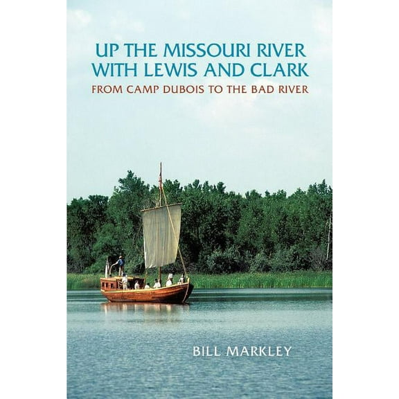 Up the Missouri River With Lewis And Clark : From Camp Dubois to the Bad River