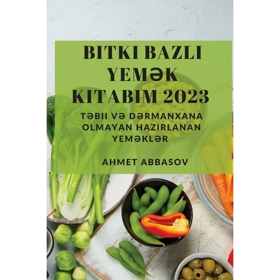 Bitki Bazlı Yemək Kitabım 2023: Təbii və Dərmanxana Olmayan Haz&am, (Paperback)