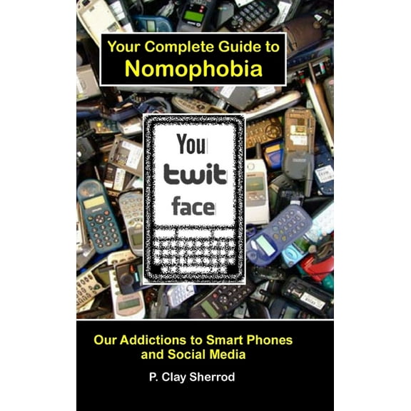 You Twit Face: Your Complete Guide to Nomophobia, (Hardcover)