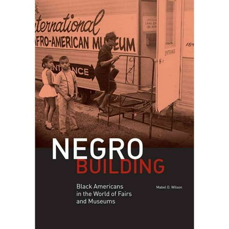Negro Building: Black Americans in the World of Fairs and Museums