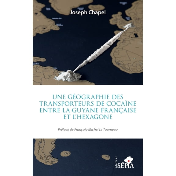 Une gÃ©ographie des transporteurs de cocaÃ¯ne entre la Guyane franÃ§aise et l'Hexagone, (Paperback)