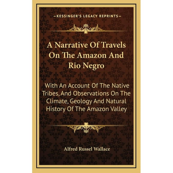 A Narrative Of Travels On The Amazon And Rio Negro: With An Account Of The Native Tribes, And Observations On The Climate, Geology And Natural History Of The Amazon Valley (Hardcover)
