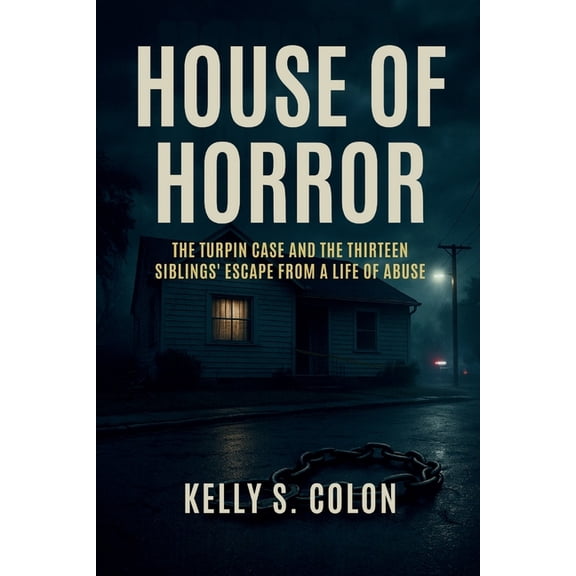 House of Horror: The Turpin Case and the Thirteen Siblings' Escape from a Life of Abuse, (Paperback)