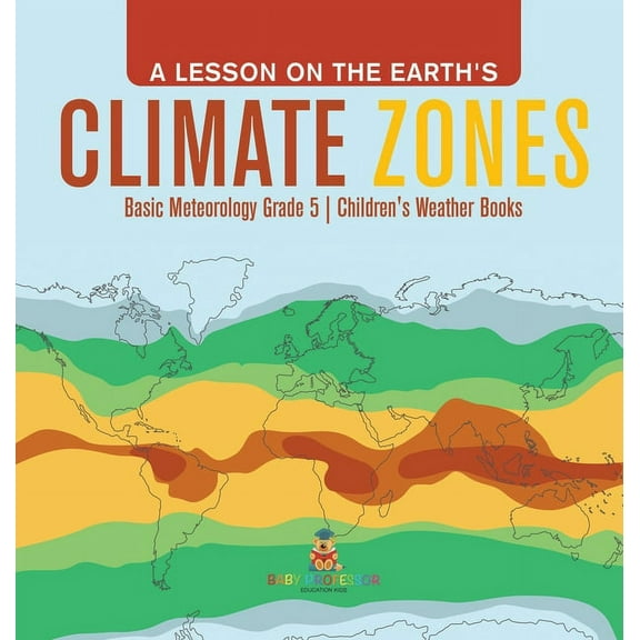 A Lesson on the Earth's Climate Zones Basic Meteorology Grade 5 Children's Weather Books (Hardcover)