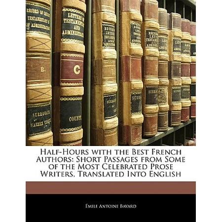 Half-Hours with the Best French Authors : Short Passages from Some of the Most Celebrated Prose Writers, Translated Into (Translate Best To French)