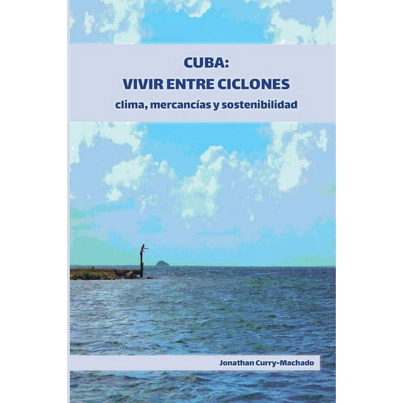 Cuba: Vivir entre ciclones: clima, mercancÃas y sostenibilidad, (Paperback)