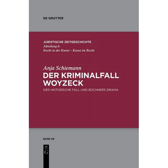 Juristische Zeitgeschichte / Abteilung 6 Der Kriminalfall Woyzeck: Der Historische Fall Und BÃ¼chners Drama, Book 49, (Hardcover)