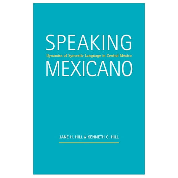 Speaking Mexicano : Dynamics of Syncretic Language in Central Mexico (Edition 1) (Paperback)