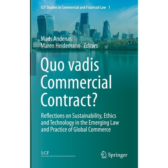 Lcf Studies in Commercial and Financial Quo Vadis Commercial Contract?: Reflections on Sustainability, Ethics and Technology in the Emerging Law and Practice of, Book 1, (Hardcover)