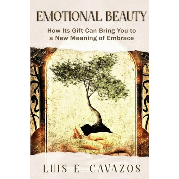 Emotional Beauty: How Its Gift Can Bring You to a New Meaning of Embrace, (Paperback)