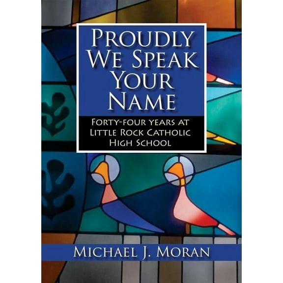 Proudly We Speak Your Name : Forty-four Years at Little Rock Catholic High School (Hardcover)