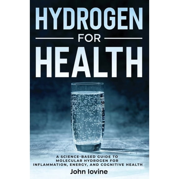 Hydrogen For Health: A Science-Based Guide to Molecular Hydrogen for Inflammation, Energy, and Cognitive Health, (Paperback)