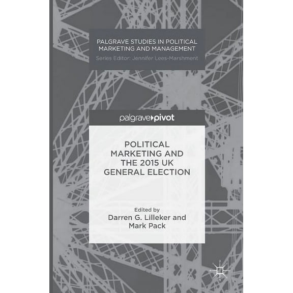 Palgrave Studies in Political Marketing  Political Marketing and the 2015 UK General Election, (Hardcover)
