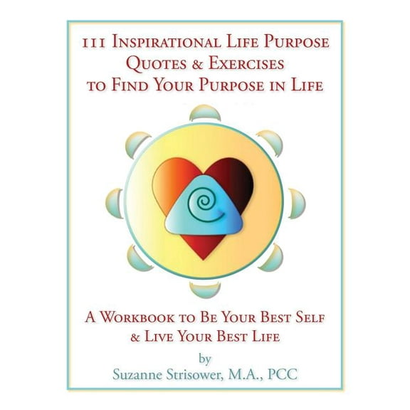 111 Inspirational Life Purpose Quotes & Exercises to Find Your Purpose in Life: A Workbook to Be (Paperback) by Suzanne Strisower