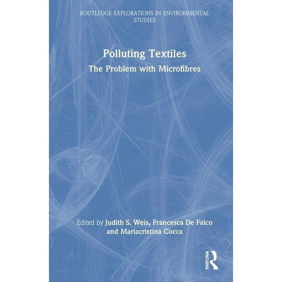 Routledge Explorations in Environmental  Polluting Textiles: The Problem with Microfibres, (Hardcover)