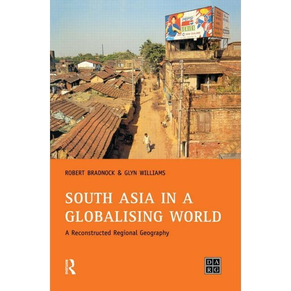 Developing Areas Research Group South Asia in a Globalising World: A Reconstructed Regional Geography, (Paperback)