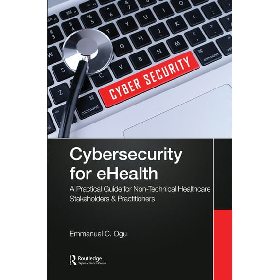 Cybersecurity for eHealth: A Simplified Guide to Practical Cybersecurity for Non-Technical Healthcare Stakeholders & Pra, (Paperback)