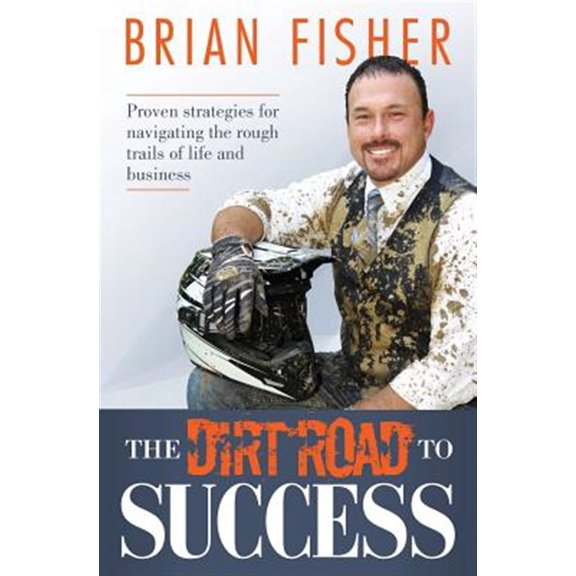 Pre-Owned The Dirt Road to Success : Proven Strategies to Help You Navigate the Rough Trails of Being the Best You Can Be in Life and Business (Paperback)