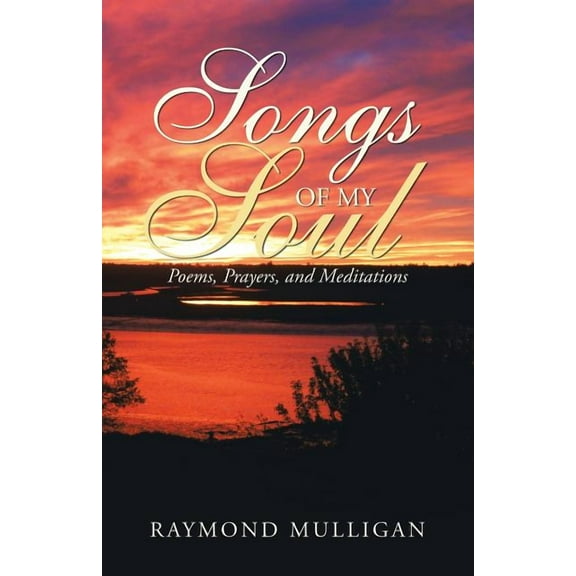 Songs of My Soul : Poems, Prayers, and Meditations