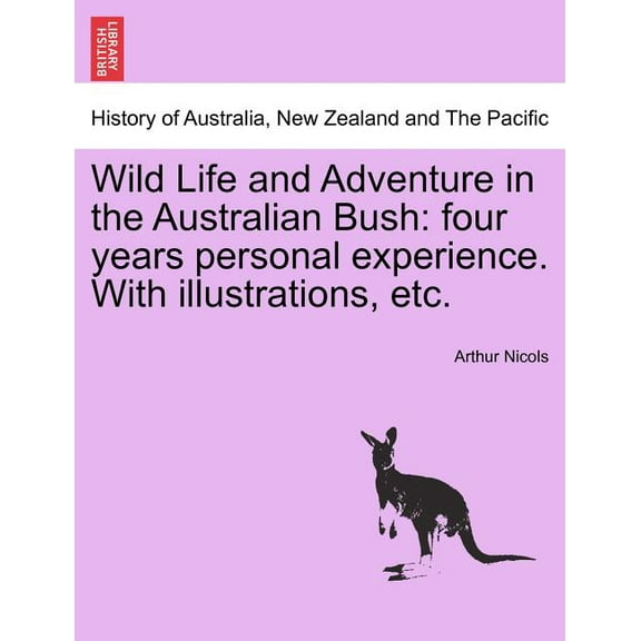 Wild Life and Adventure in the Australian Bush : Four Years Personal Experience. with Illustrations, Etc. (Paperback)