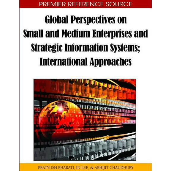 Premier Reference Source Global Perspectives on Small and Medium Enterprises and Strategic Information Systems: International Approaches, (Hardcover)