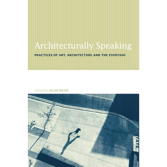 Architecturally Speaking: Practices of Art, Architecture and the Everyday, (Paperback)