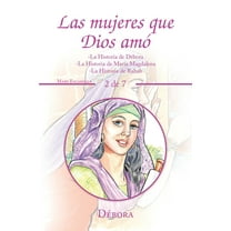 Las Mujeres Que Dios AmÃ³: -la Historia De DÃ©bora -la Historia De MarÃ­a Magdalena -la Historia De Rahab (Spanish Edition)
