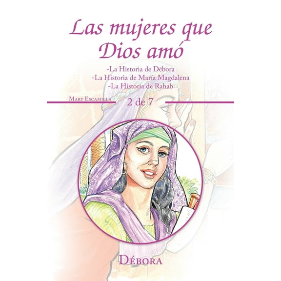 Las Mujeres Que Dios AmÃ³: -la Historia De DÃ©bora -la Historia De MarÃ­a Magdalena -la Historia De Rahab (Spanish Edition)