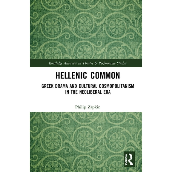 Routledge Advances in Theatre & Performa Hellenic Common: Greek Drama and Cultural Cosmopolitanism in the Neoliberal Era, (Hardcover)