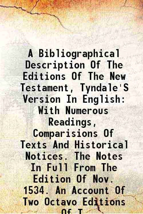 A Bibliographical Description Of The Editions Of The New Testament, Tyndale'S Version In English: With Numerous Readings, Comparisions Of Texts And Historical Notices. The Notes In Full Fr [Hardcover]