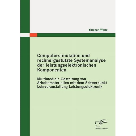 Computersimulation und rechnergestützte Systemanalyse der leistungselektronischen Komponenten: Multimediale Gestaltung von Arbeitsmaterialien mit dem Schwerpunkt Lehrveranstaltung Leistungselektronik