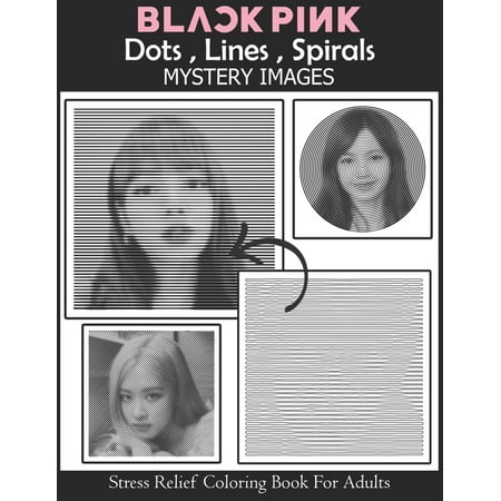 Blackpink Dots Lines Spirals Mystery Images Coloring Book : stress relief coloring book for adults: gift for blackpink, 블랙핑크 and BTS fans, for girls, Lalisa Manoban, Jennie Kim, Rosé, Kim Jisoo, kill this love (Paperback)