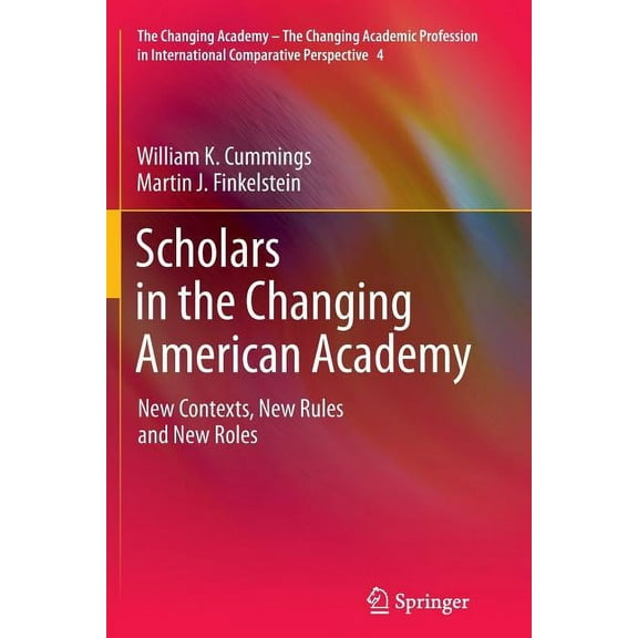 Changing Academy - The Changing Academic Scholars in the Changing American Academy: New Contexts, New Rules and New Roles, Book 4, (Paperback)