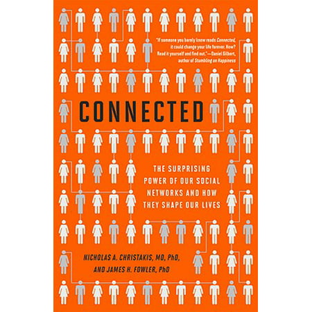 Connected : The Surprising Power of Our Social Networks and How They Shape Our Lives -- How Your Friends' Friends' Friends Affect Everything You Feel, Think, and