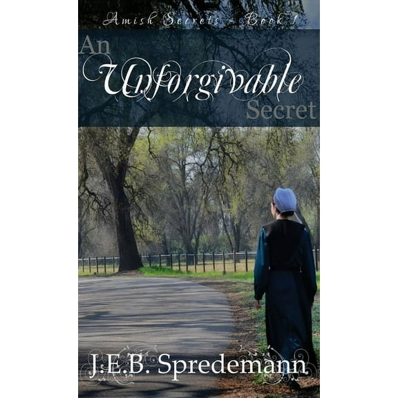 Unforgivable Secret (Amish Secrets #1) -- J. E. B. Spredemann