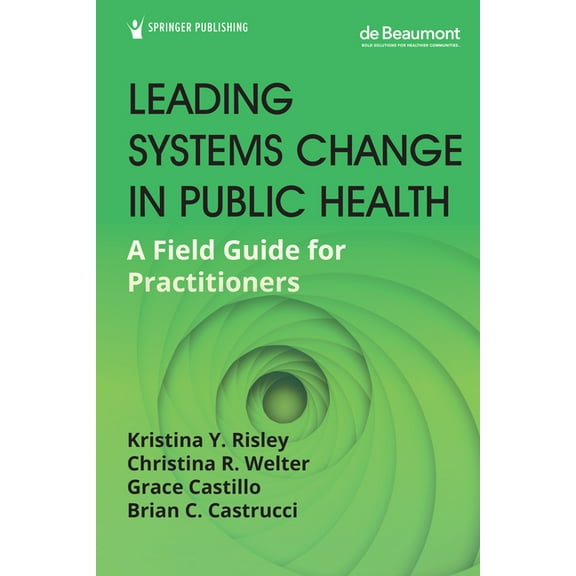 Leading Systems Change in Public Health: A Field Guide for Practitioners, (Paperback)