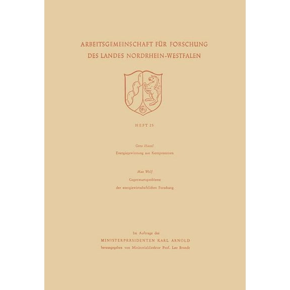 Arbeitsgemeinschaft FÃ¼r Forschung Des La Energiegewinnung Aus Kernprozessen. Gegenwartsprobleme Der Energiewirtschaftlichen Forschung, Book 25, (Paperback)