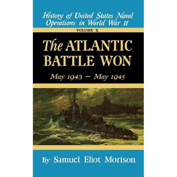 The Atlantic Battle Won: Volume 10 May 1943 - May 1945, (Hardcover)
