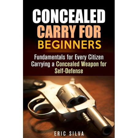 Concealed Carry for Beginners: Fundamentals for Every Citizen Carrying a Concealed Weapon for Self-Defense - (Best Concealed Weapons For Self Defense)