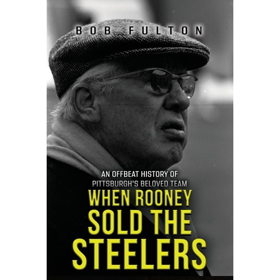 When Rooney Sold the Steelers: An Offbeat History of Pittsburgh's Beloved Team, (Paperback)