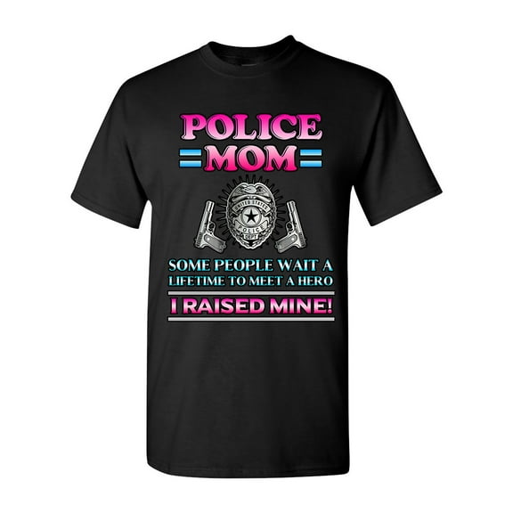 Police Mom Some People Wait A Hero I Raised Mine Funny DT Adult T-Shirt Tee
