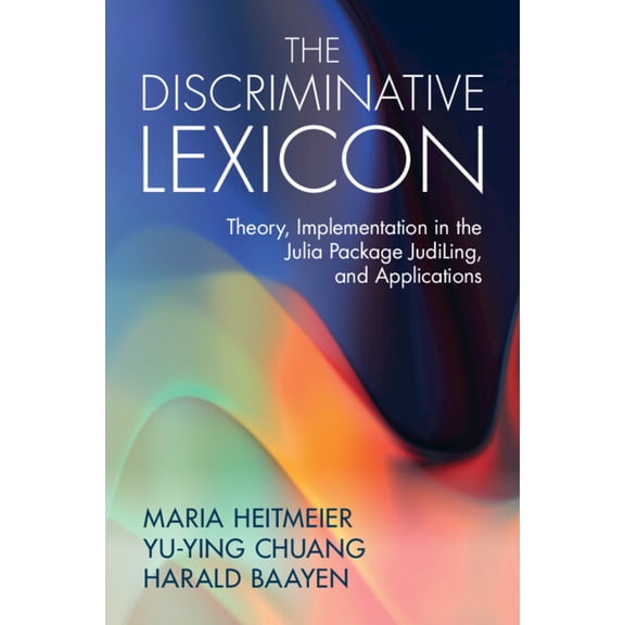 The Discriminative Lexicon: Theory, Implementation in the Julia Package Judiling, and Applications, (Paperback)