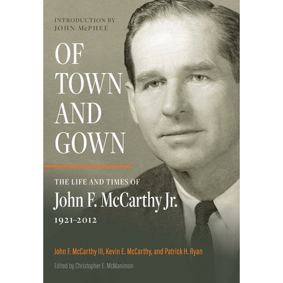 Of Town and Gown: The Life and Times of John F. McCarthy Jr. 1921-2012, (Hardcover)