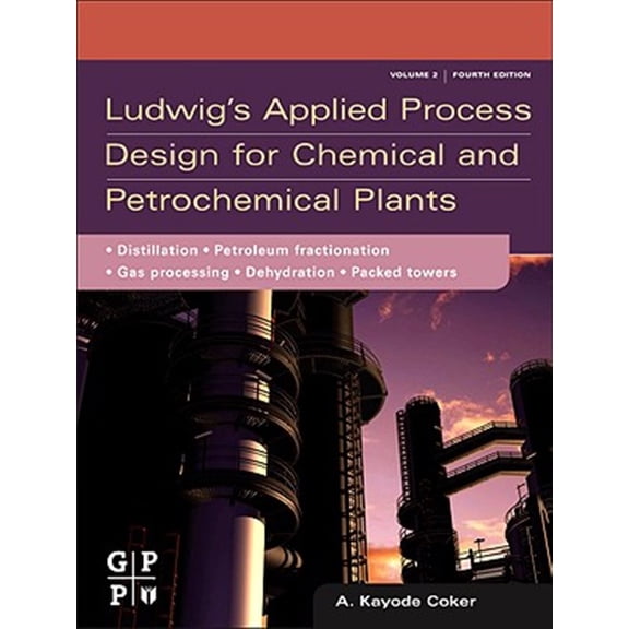Pre-Owned Ludwig's Applied Process Design for Chemical and Petrochemical Plants: Volume 2: Distillation, Packed Towers, Petroleum Fractionation, Gas Processing and Dehydration (Hardcover)